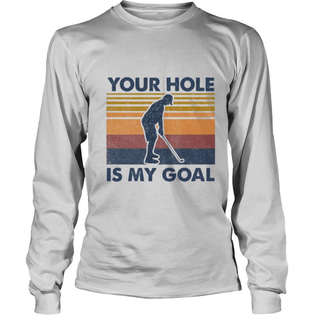 You Hole Is My Goal shirt