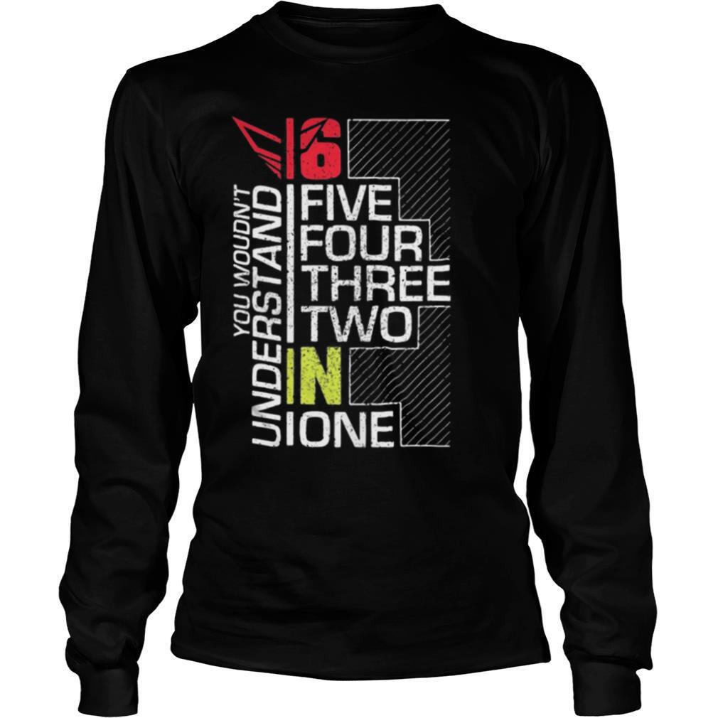 You wouldn’t understand 6 fire four three two in one shirt