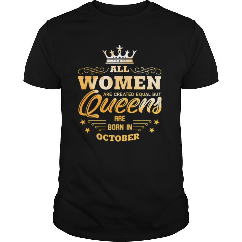 All Women Are Created Equal But Queens Are Born In October shirt