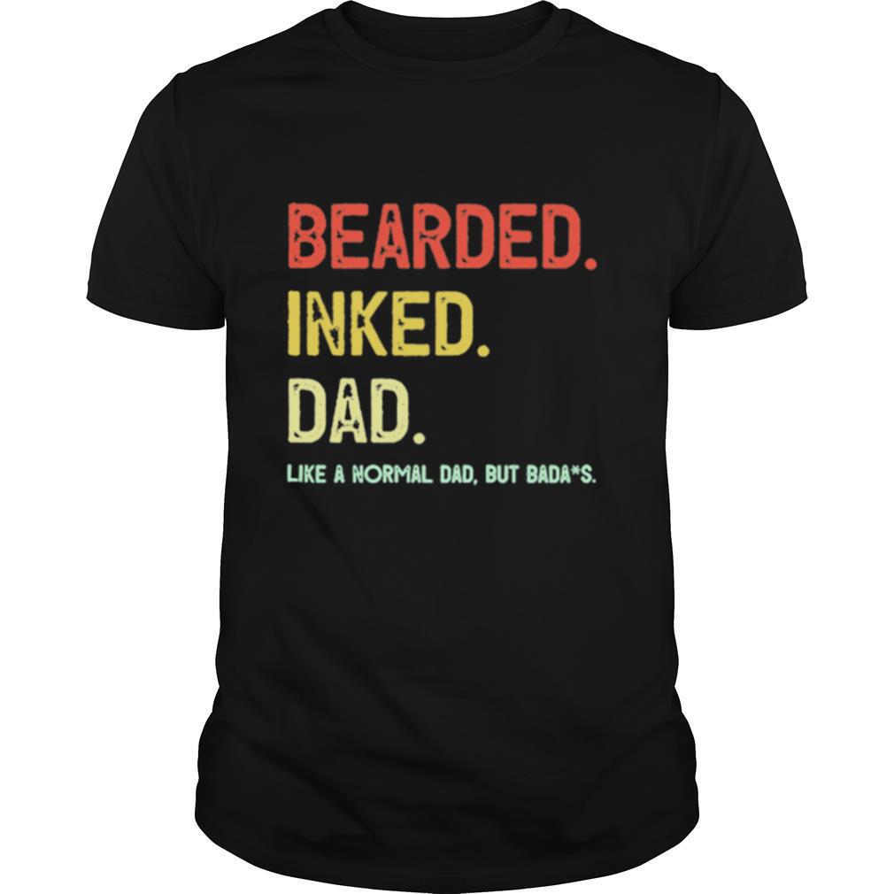 Beared Inked Dad Like A Normal Dad But Badass shirt