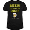 Beer The Cure For 2020 Beer Goals shirt