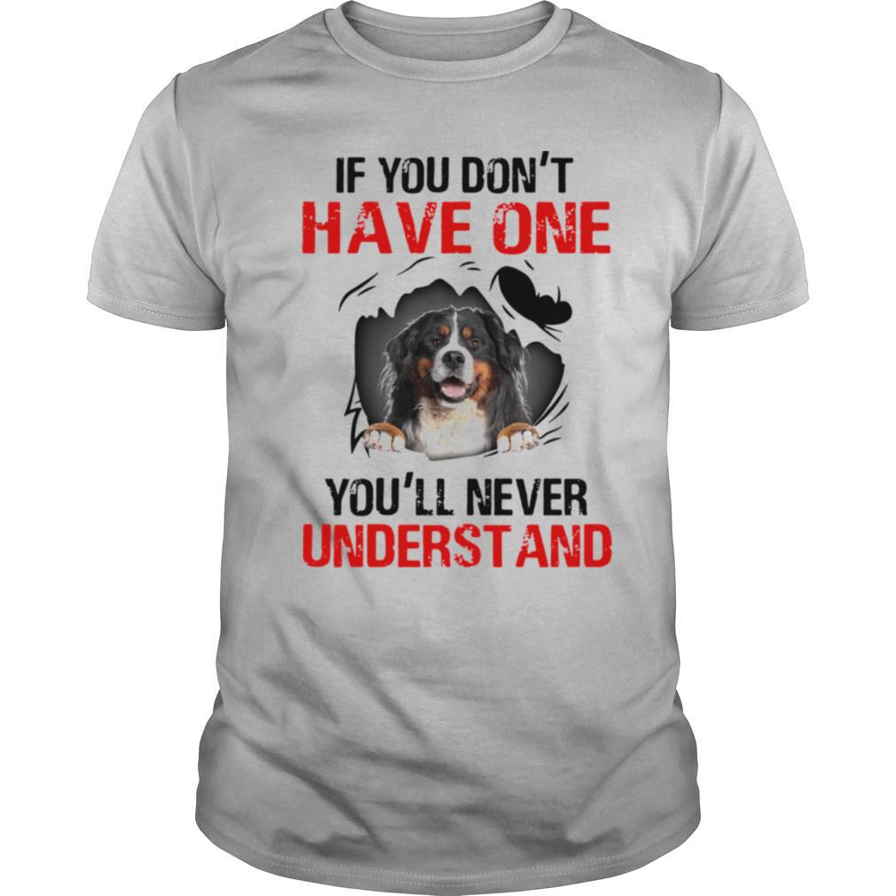 Bermese Mountain If You Don't Have One You'll Never Understand shirt