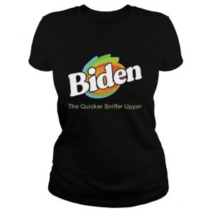 Biden The Quicker Sniffer Upper shirt