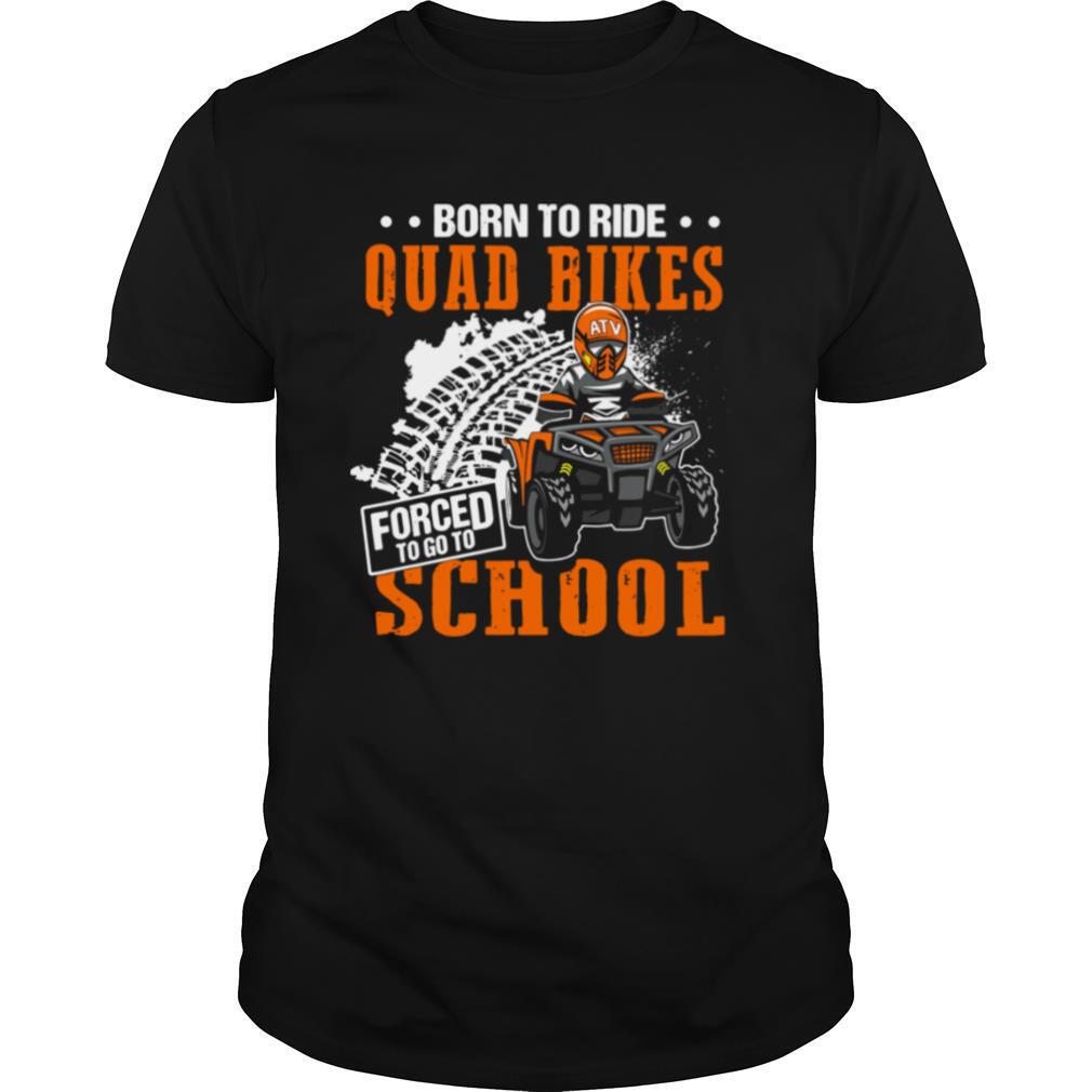 Born To Ride Quad Bikes Forced To Go To School shirt