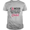 Cancer Messed With The Wrong Chick shirt