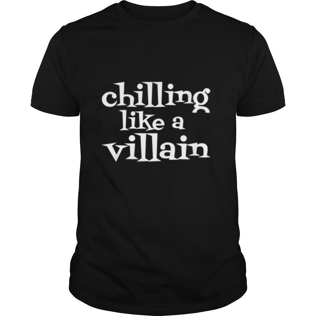 Chilling Like a Villain shirt