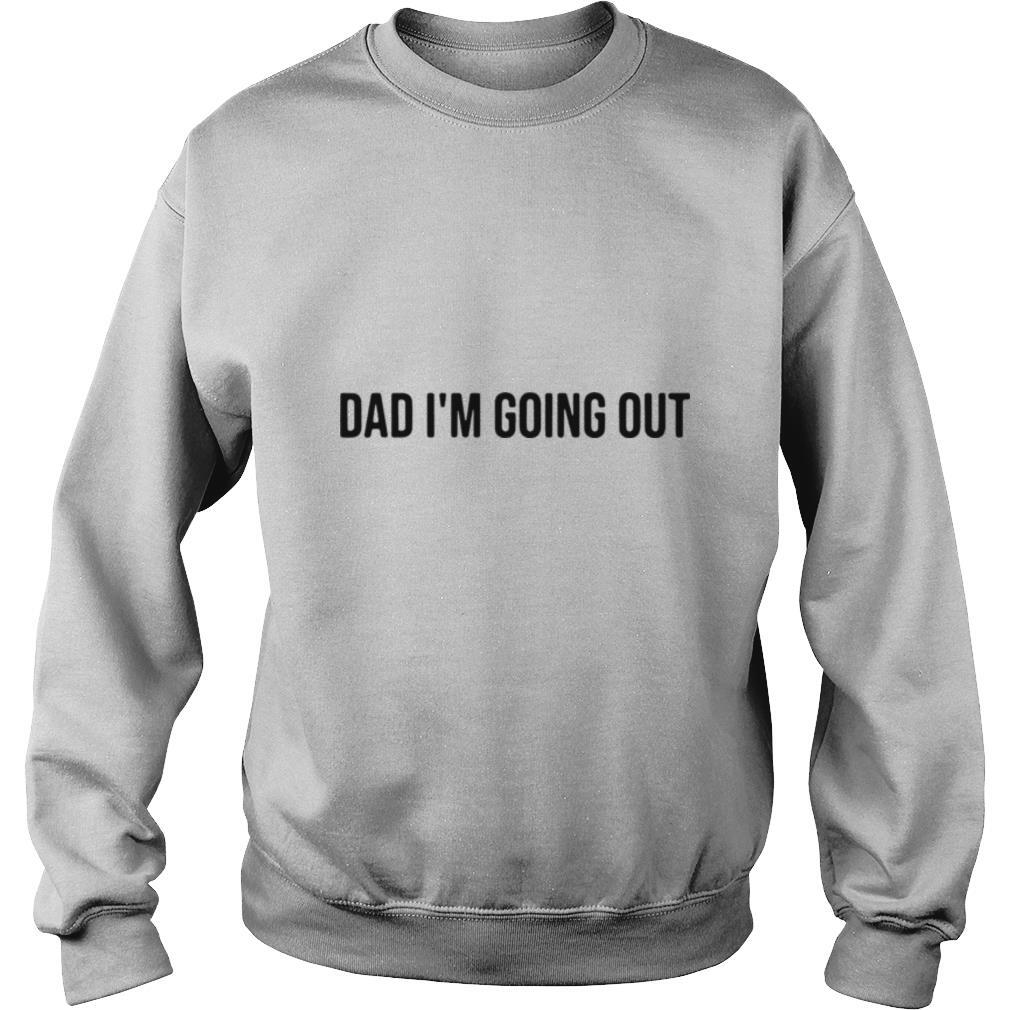 Dad Im Going Out shirt