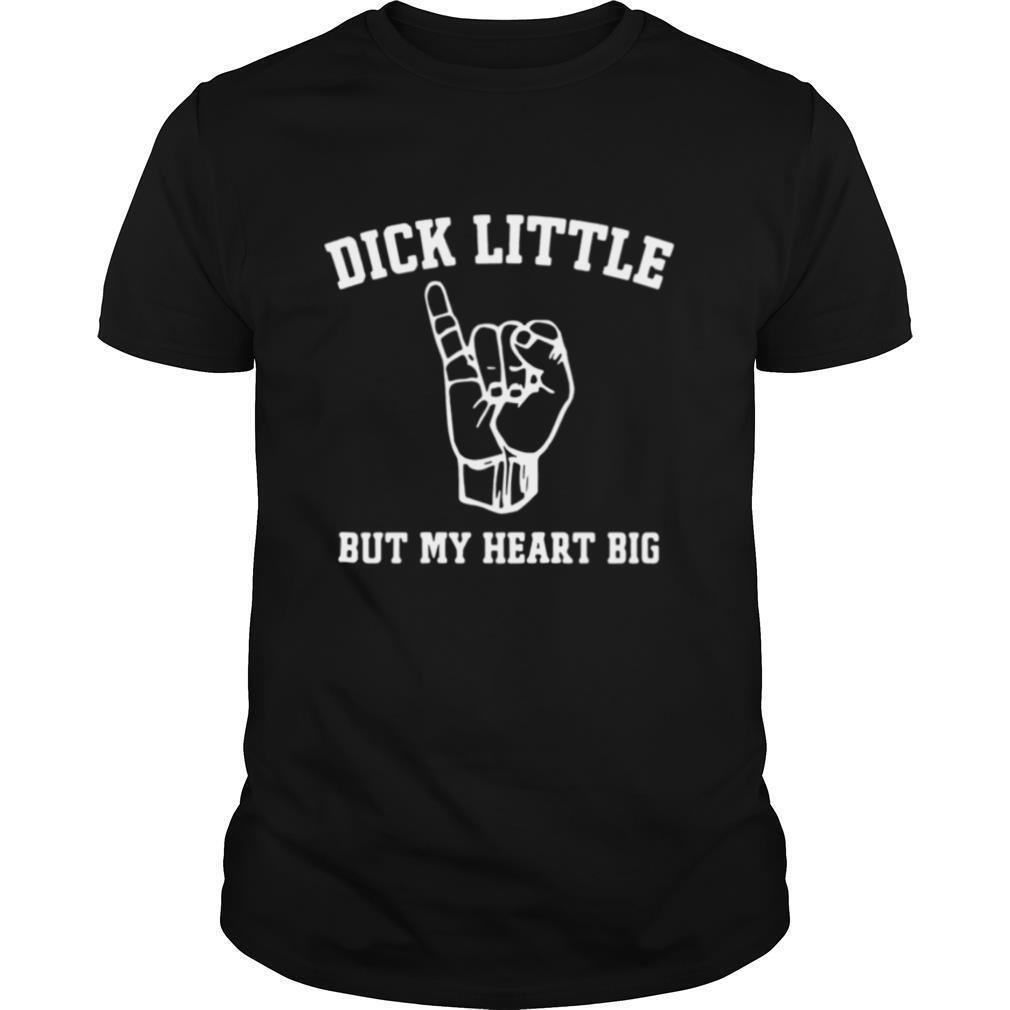 Dick Little But My Heart Big shirt