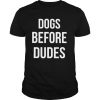 Dogs Before Dudes shirt