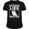Donald Trump White Lies Matter shirt