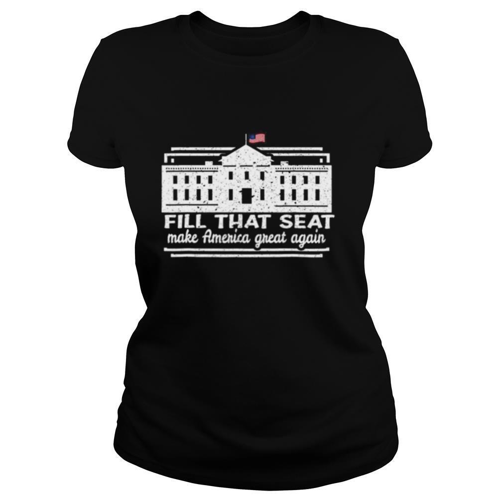 Fill That Seat 2020 USA White House President Election Trump shirt