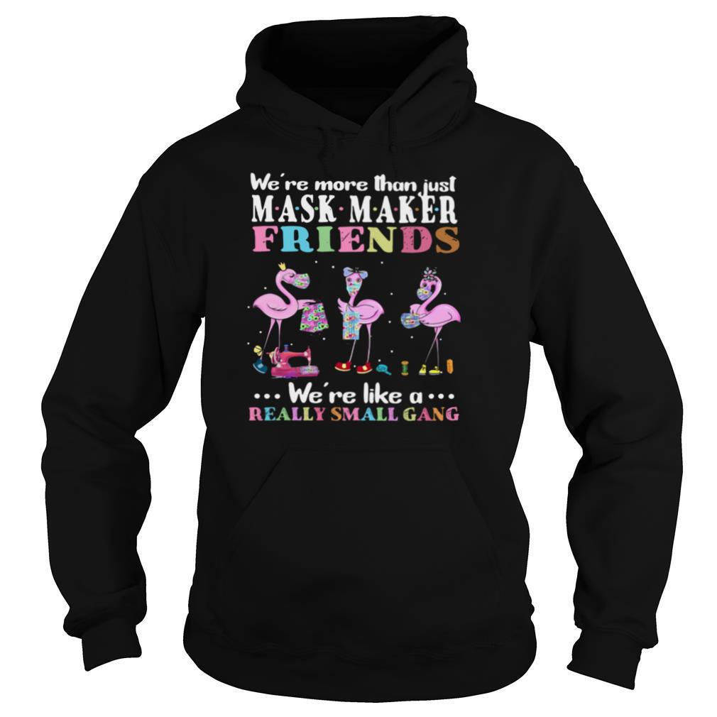 Flamingos We're More Than Just Mask Maker Friends We're Like A Really Small Gang shirt