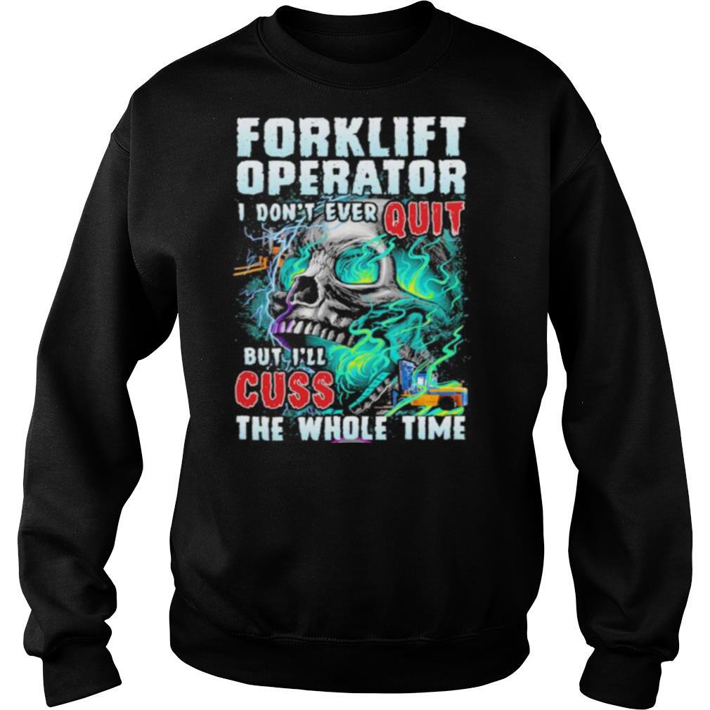 Forklift operator i don’t ever quit but i’ll cuss the whole time skull shirt