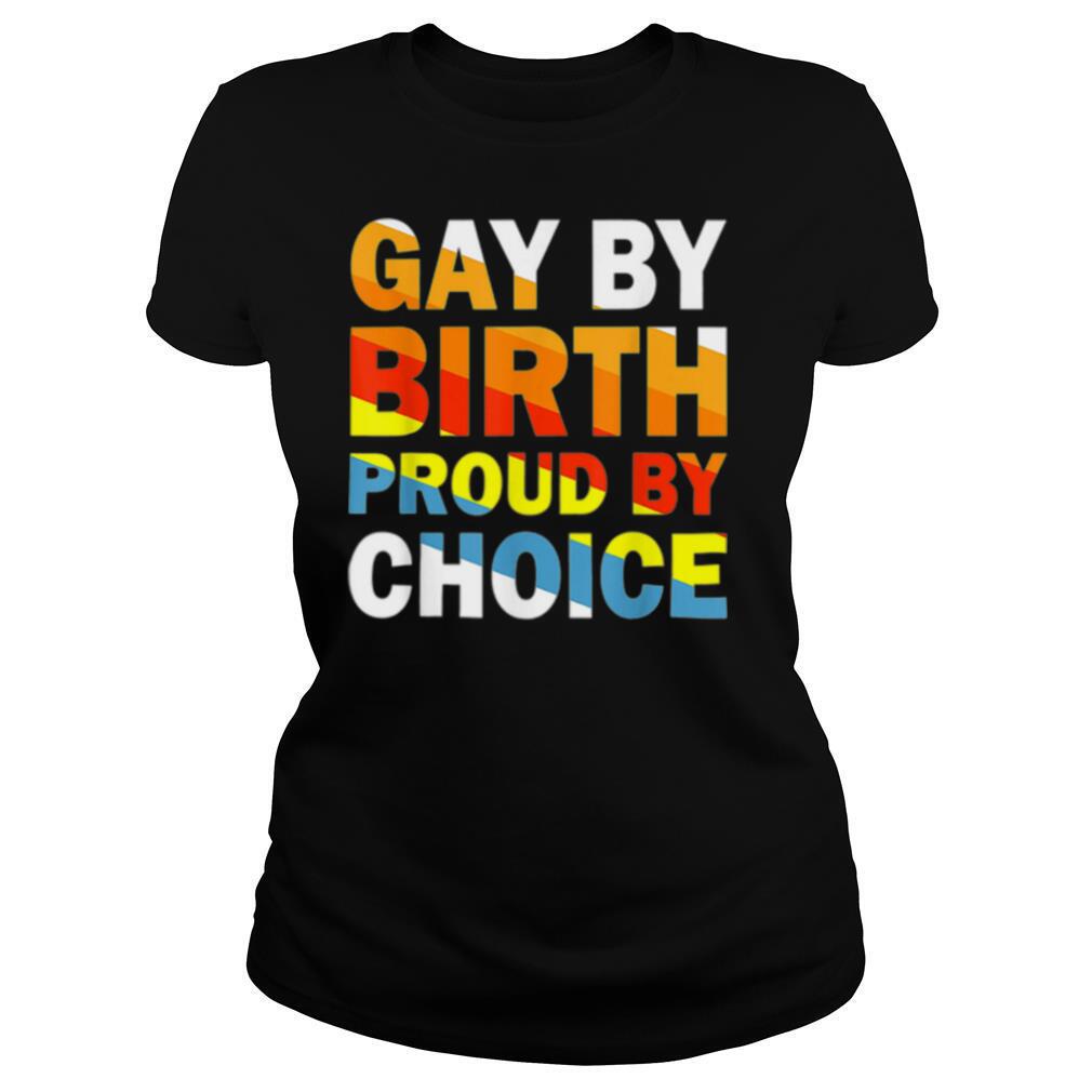 Gay By Birth Proud By Choice LGBT Pride Flag shirt
