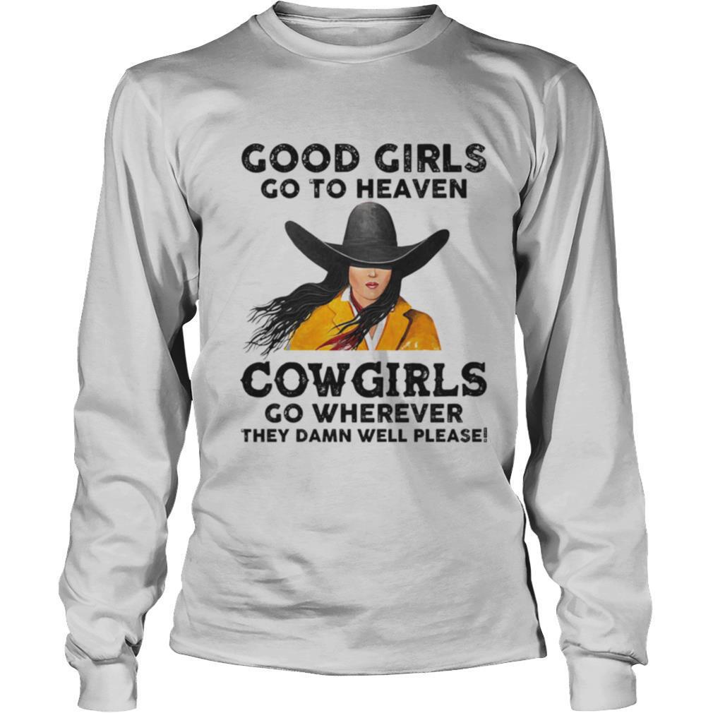 Good Girls Go To Heaven Cowgirls Go Wherever They Damn Well Please shirt