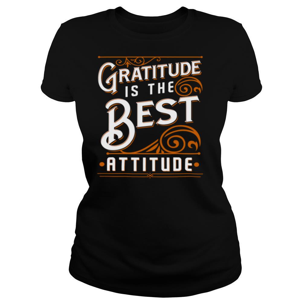 Gratitude Is The Best Attitude shirt