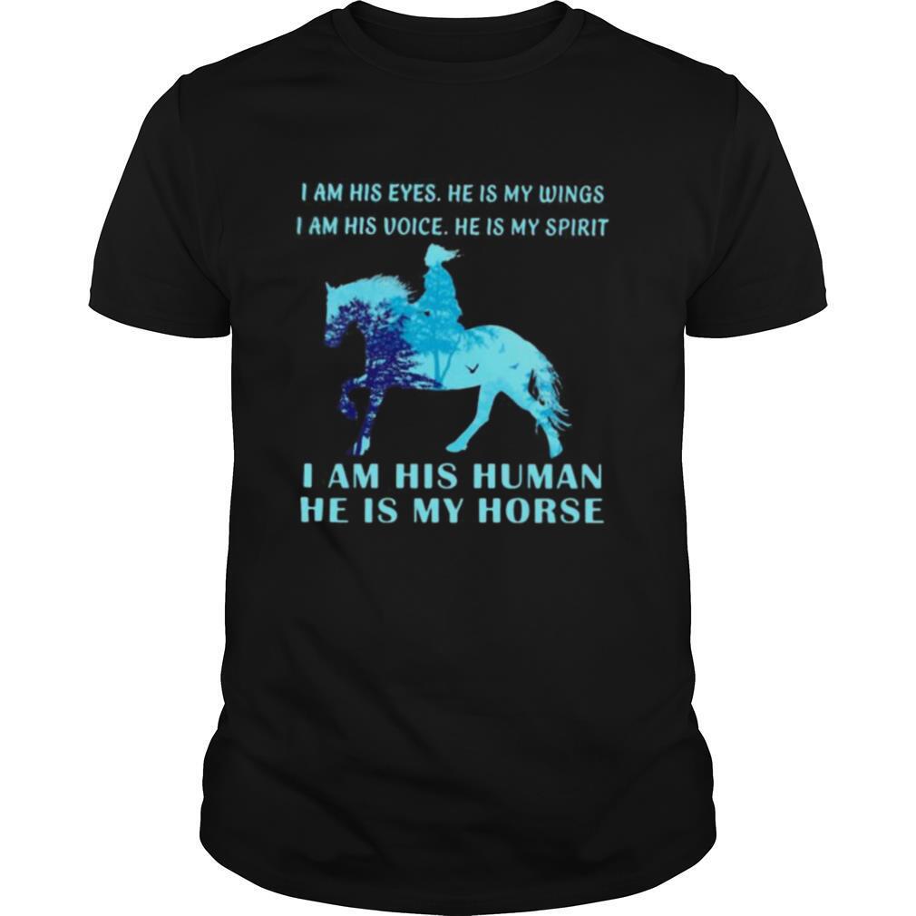 I Am His Eyes He Is My Wings I Am His Voice He Is My Spirit I Am His Human He Is My Horse shirt