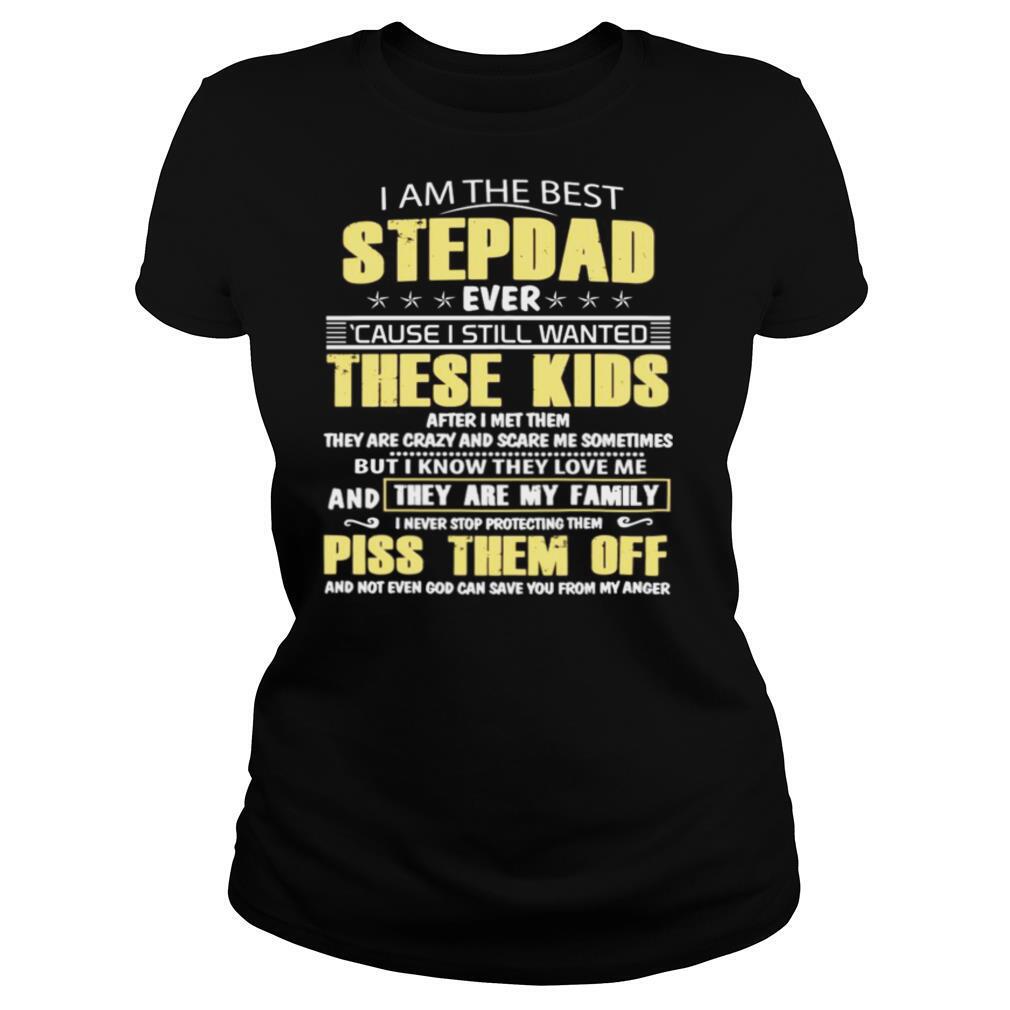 I Am The Best Stepdad Ever Cause I Still Wanted These Kids shirt