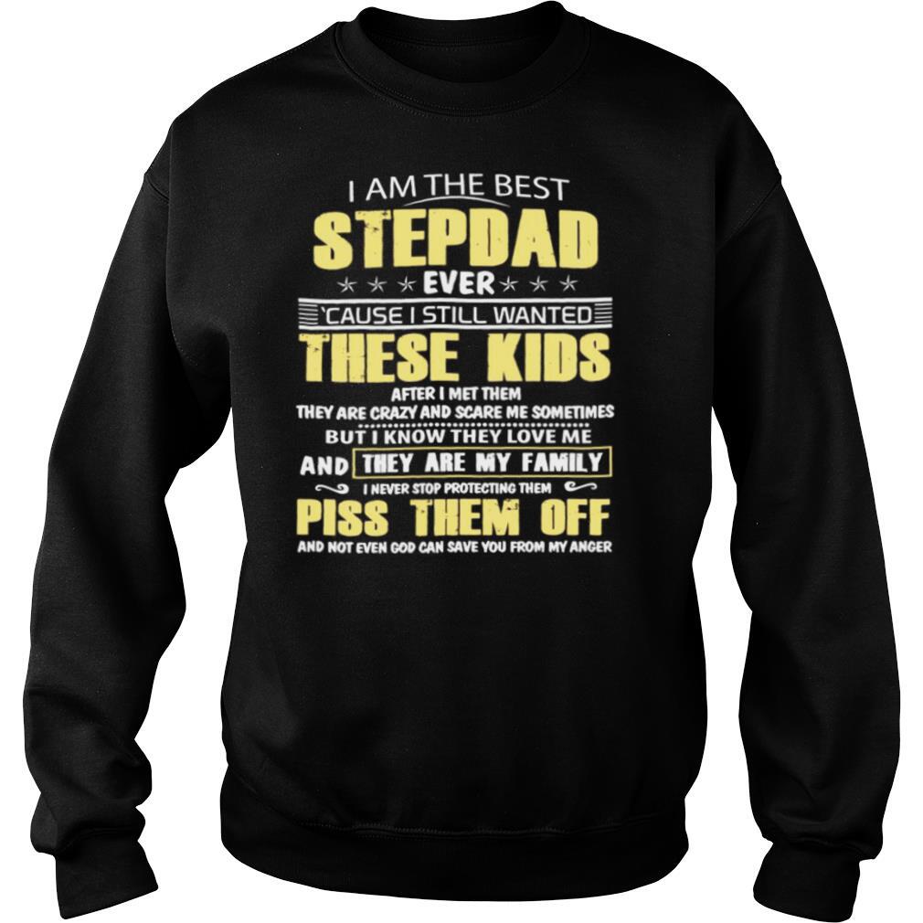 I Am The Best Stepdad Ever Cause I Still Wanted These Kids shirt