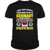 I Don’t Need Therapy I Just Need To Go To Germany The Most Beautiful Country In The World shirt