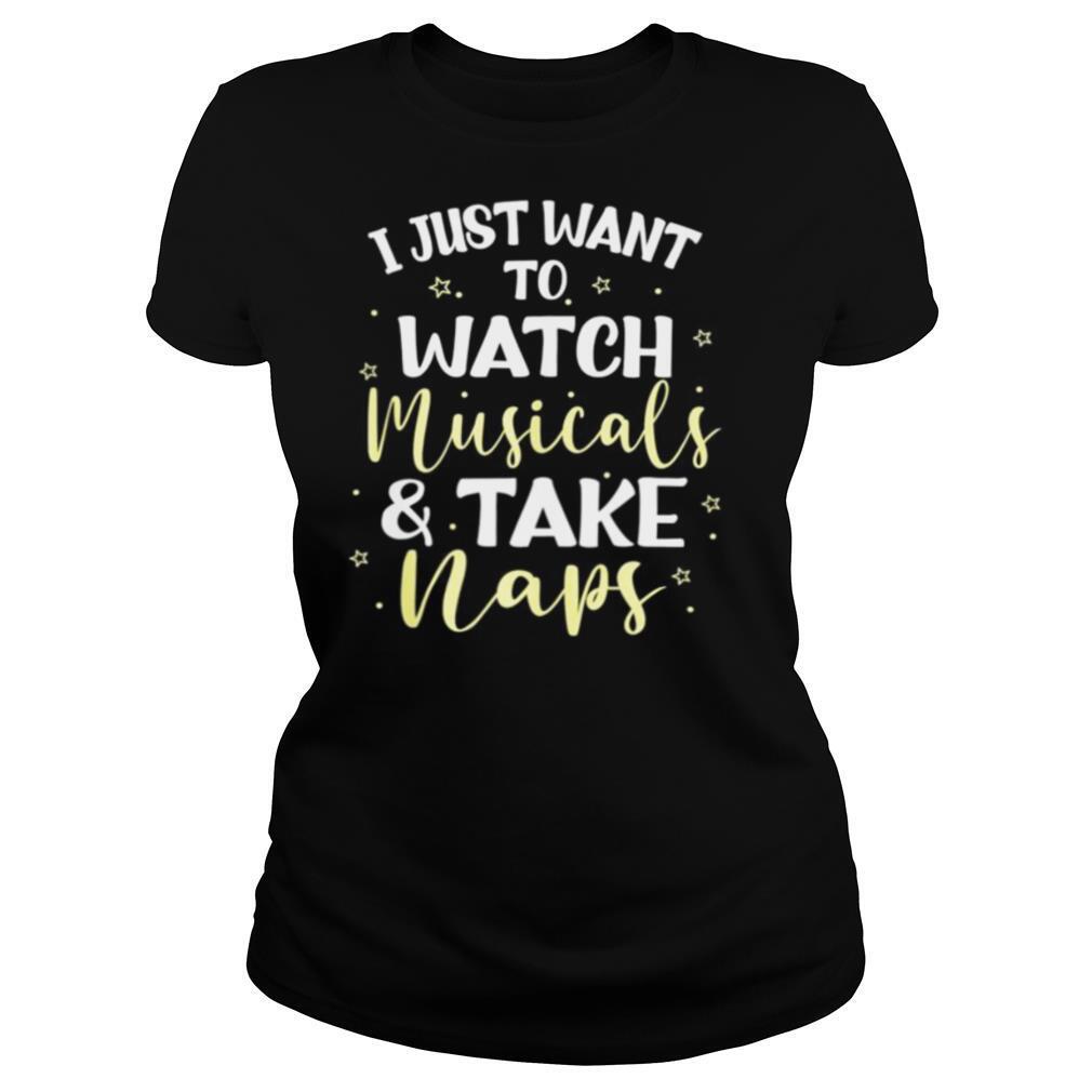 I Just Want to Watch Musicals and Take Naps shirt