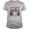 I LOVE SCIENCE IT MAKES PEOPLE CRY CAT VINTAGE RETRO shirt