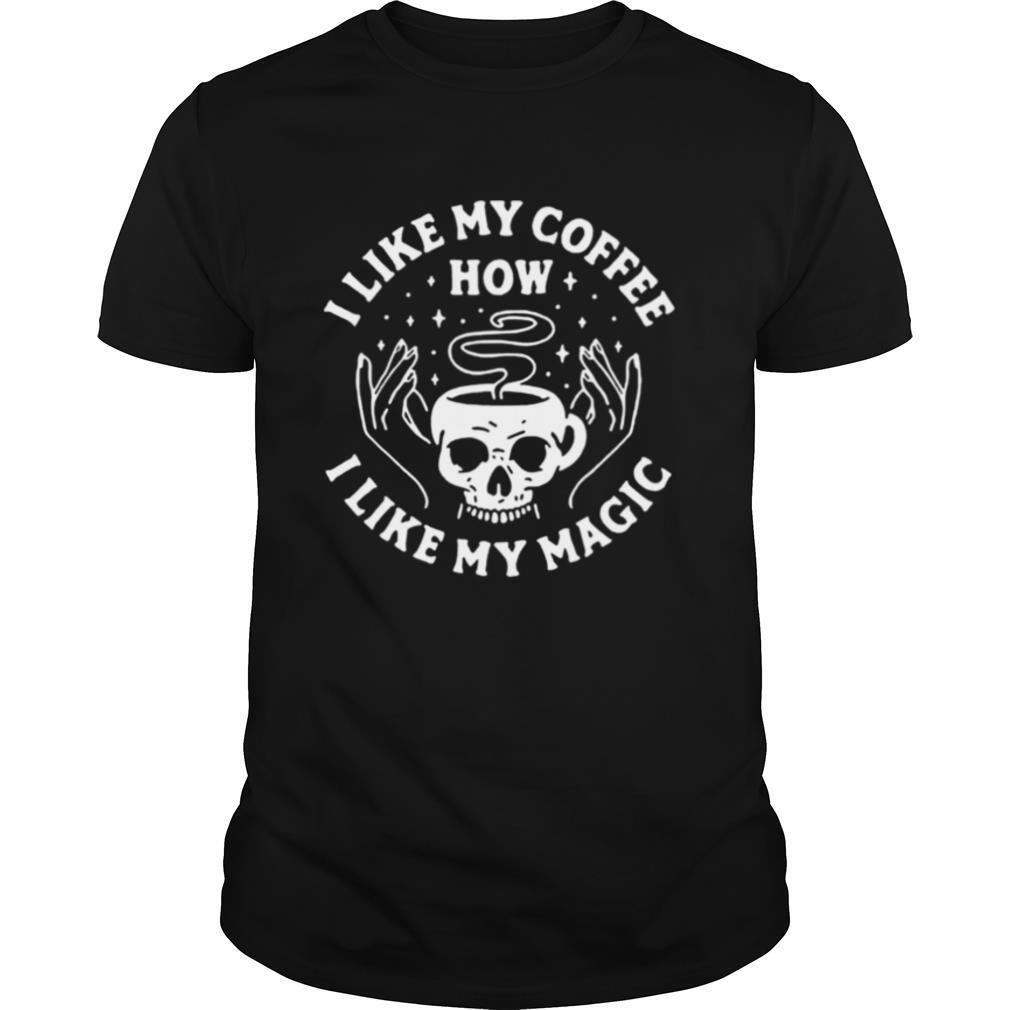 I Like My Coffee How I Like My Magic Skull shirt
