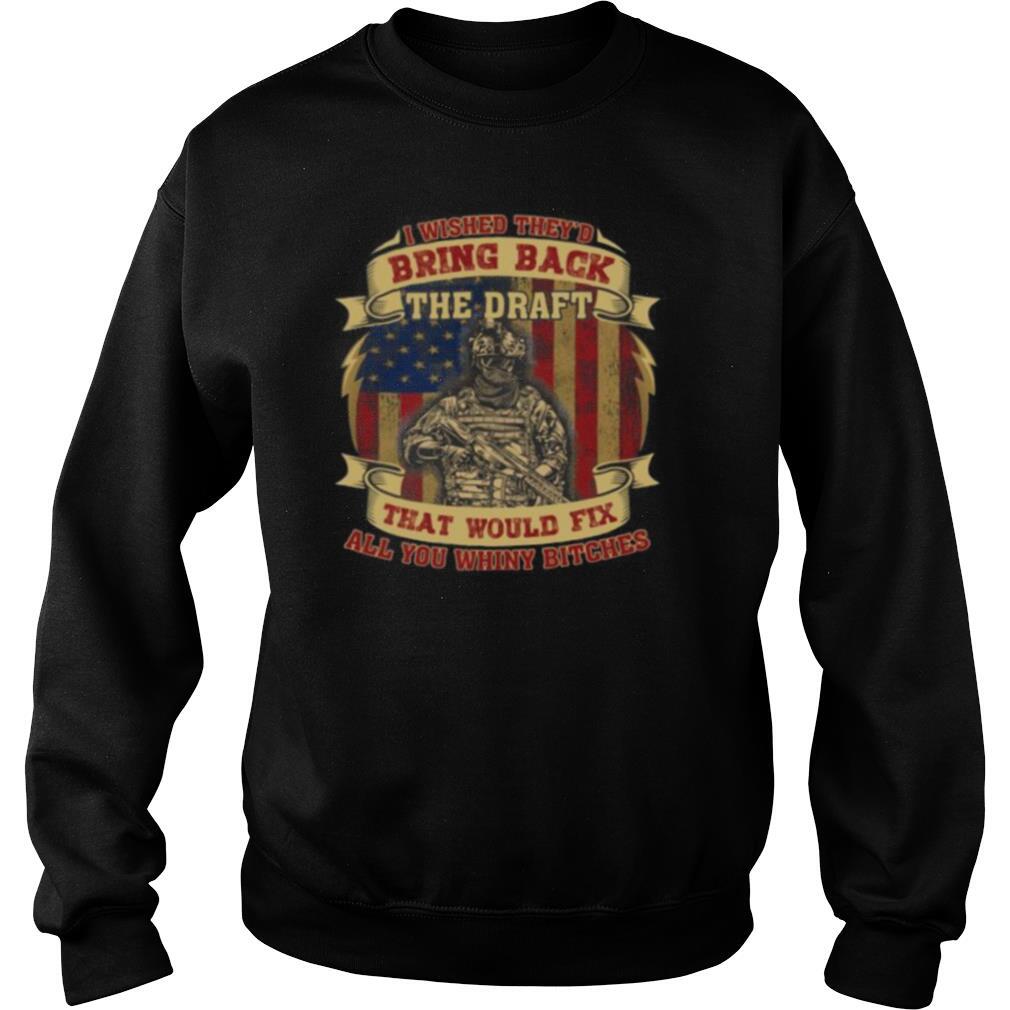 I Wished They’d Bring Back The Draft That Would Fix All You Whiny Butches Veteran American Flag Independence Day shirt
