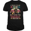 I tried to be good but then the bonfire was lit and there was beer vintage retro shirt