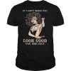 If I Cant Make You Look Good You Are Ugly Girl shirt
