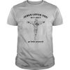 Jesus Loves You But I Dont Go Fuck Yourself shirt
