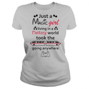 Just A Magic Girl Living In A Fantasy World Took The Going Anywhere shirt