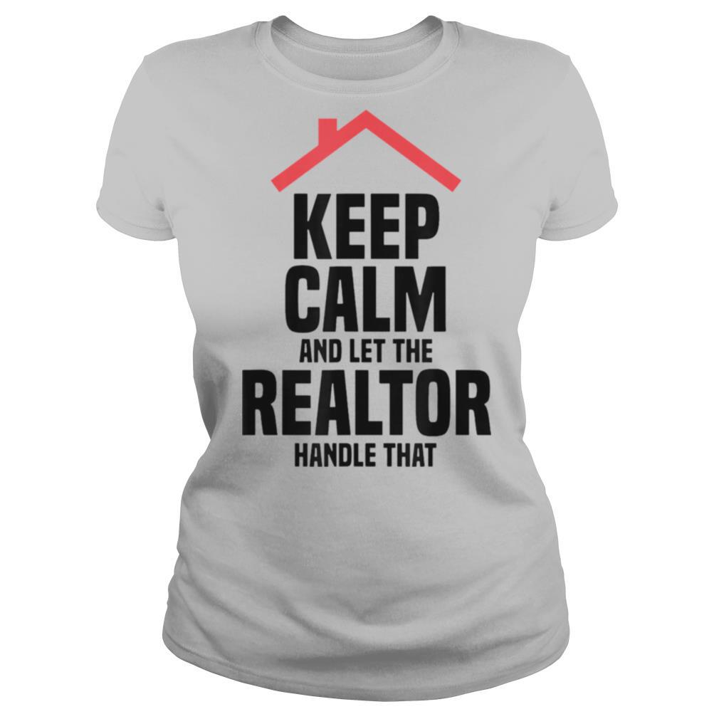 Keep Calm And Let The Realtor Handle That shirt