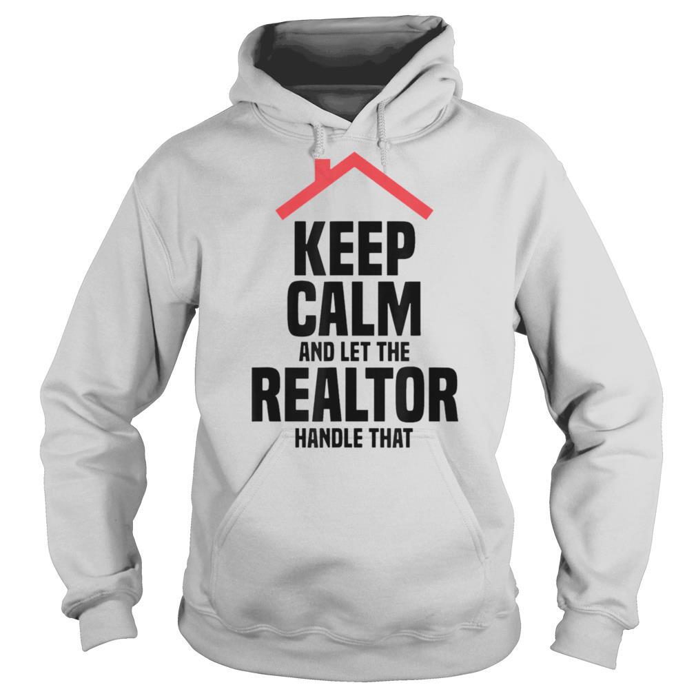 Keep Calm And Let The Realtor Handle That shirt
