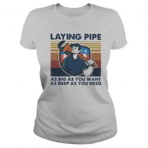 Laying pipe as big á you want as deep as you need vintage retro shirt