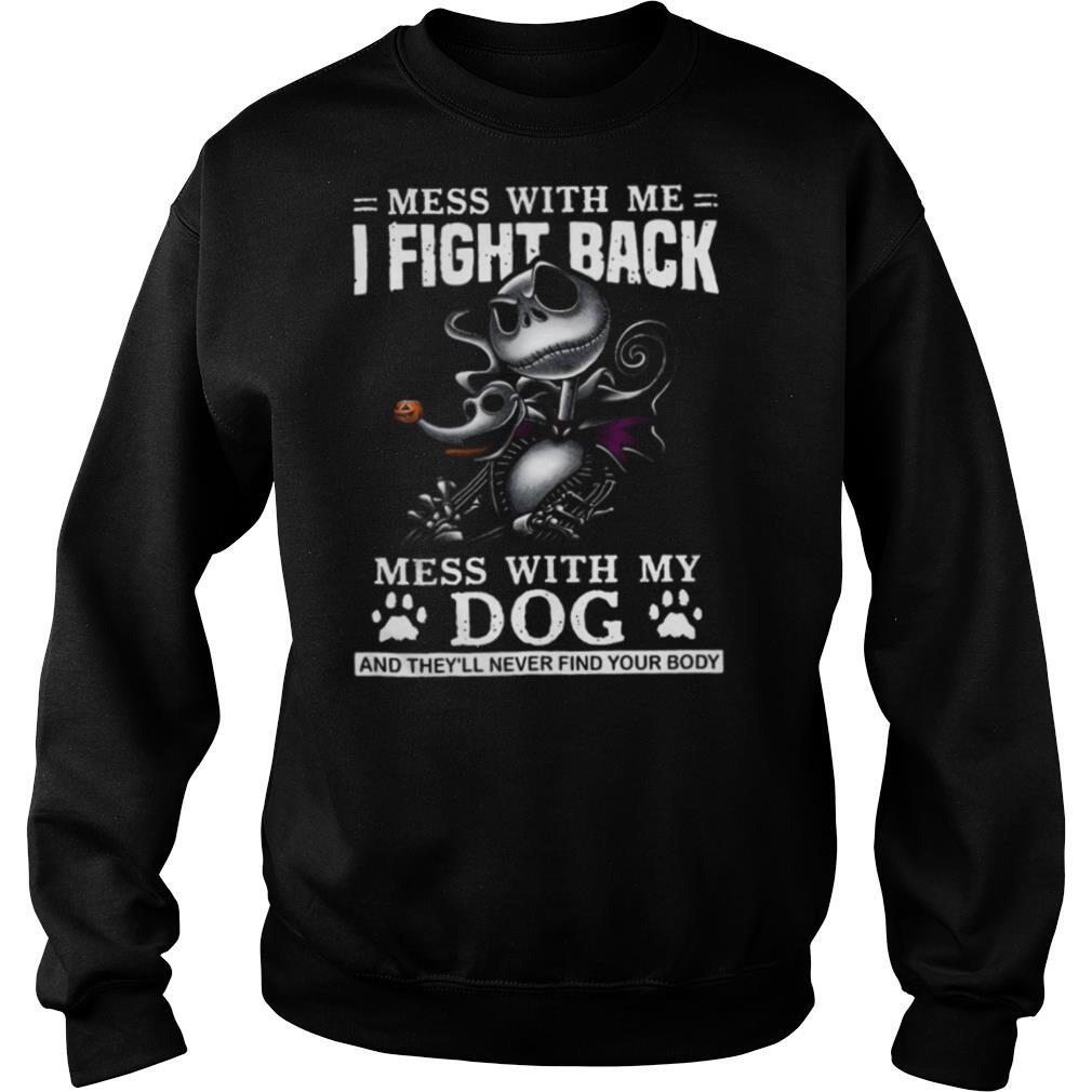 Mess With Me I Fight Back Mess With My Dog And They’ll Never Find Your Body shirt