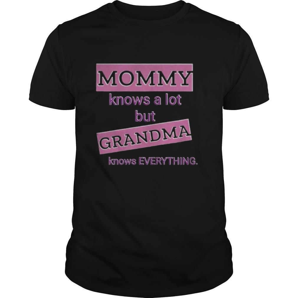 Mommy knows a lot but grandma knows everything shirt