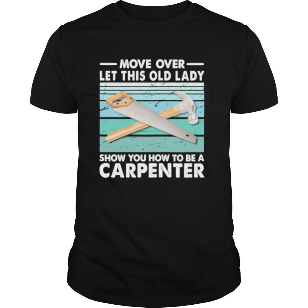 Move Over Let This Old Lady Show You How To Be A Carpenter Vintage Retro shirt