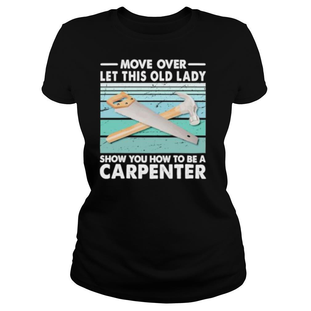 Move Over Let This Old Lady Show You How To Be A Carpenter Vintage Retro shirt