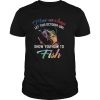 Move over boys let this october girl show you how to fish shirt