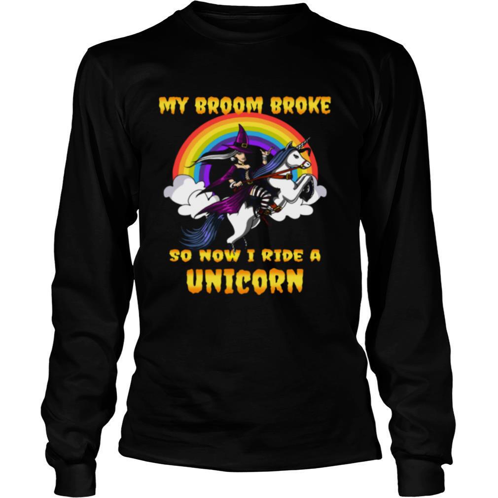 My Broom Broke So Now I Ride A Unicorn shirt