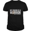 My Friend is a Warrior Endometrial Cancer Awareness shirt