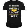 My Husband Is Super Awesome And I Am The Lucky One Because I Get To Be His Wife shirt