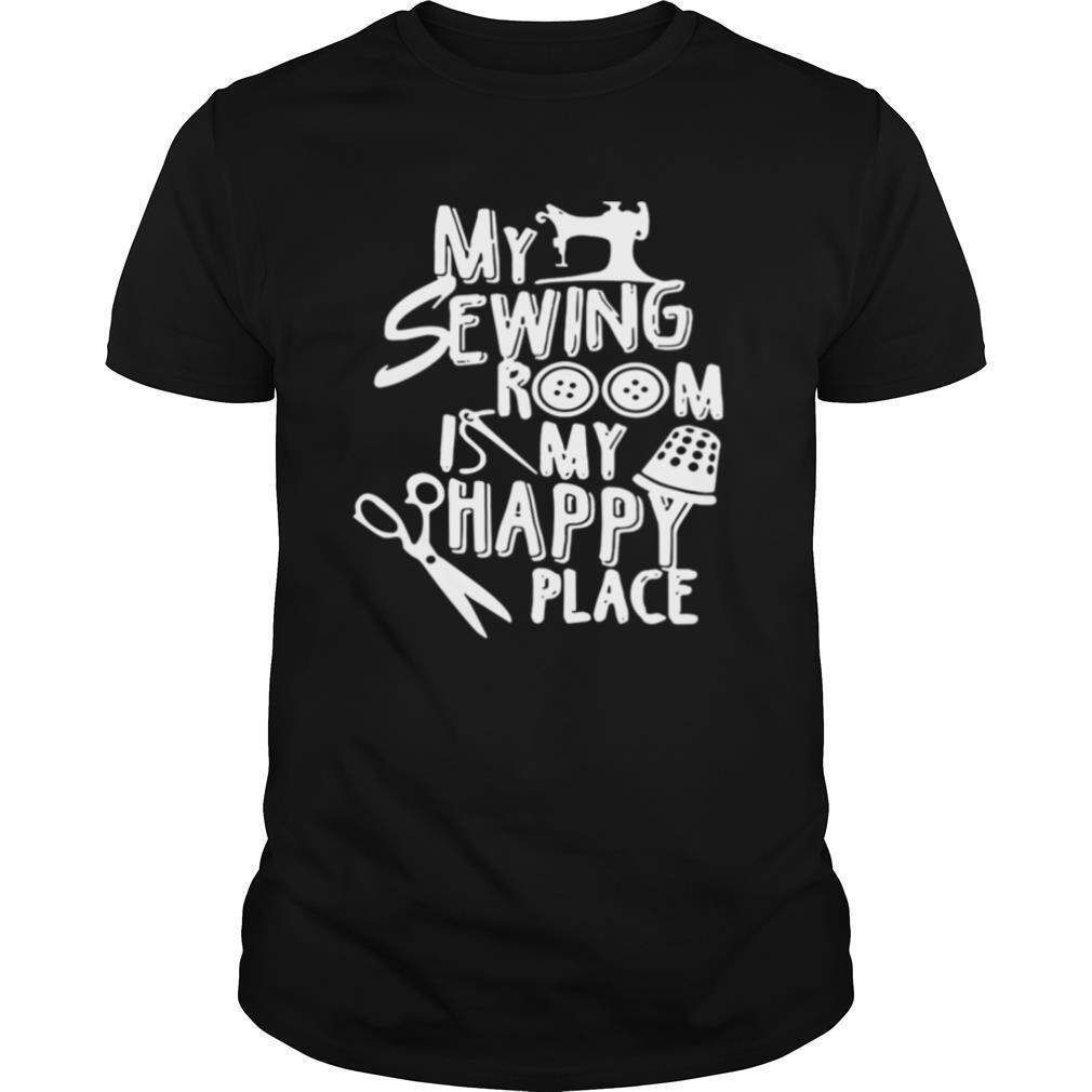 My Sewing Room Is My Happy Place shirt
