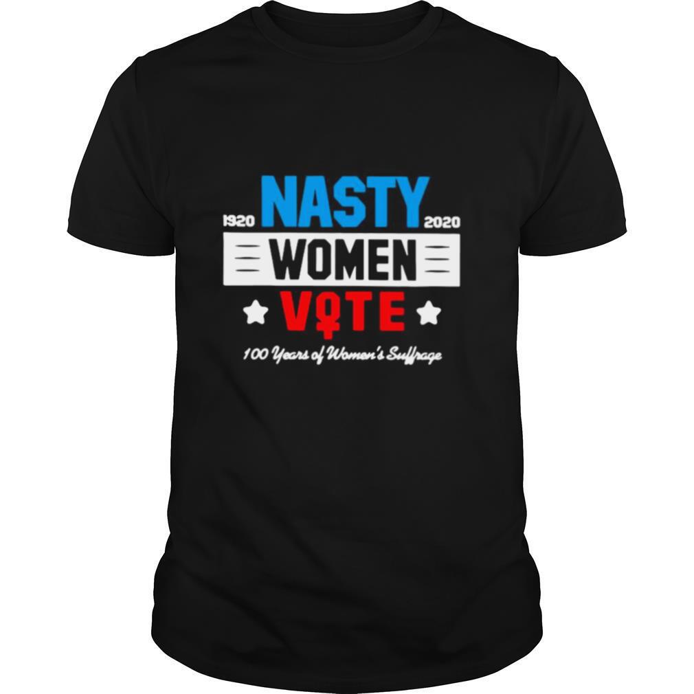 Nasty Women 1920 2020 Vote 100 Years Of Women’s Suffrage shirt