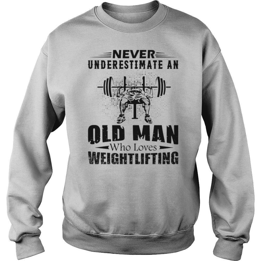 Never Underestimate An Old Man Who Loves Weightlifting shirt
