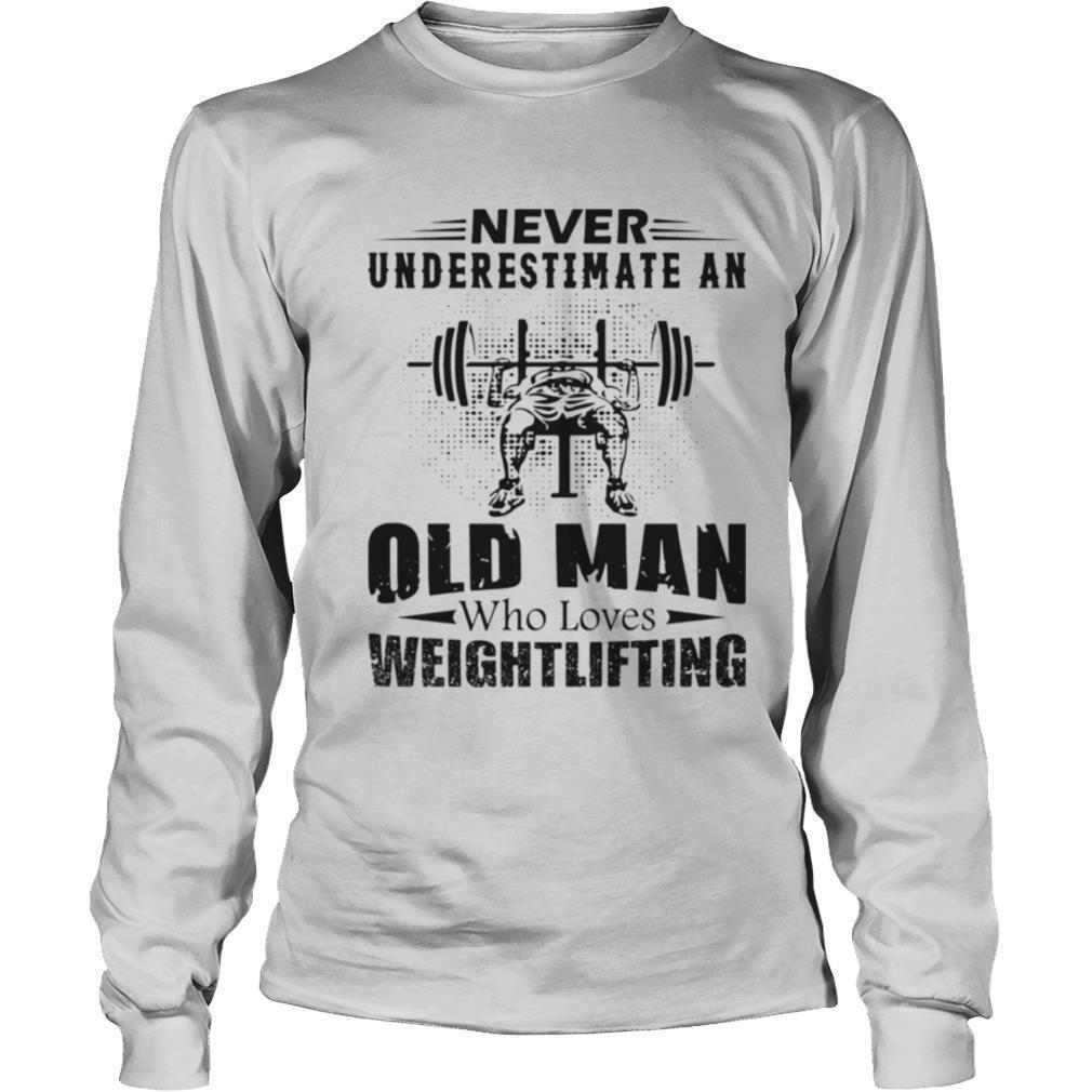 Never Underestimate An Old Man Who Loves Weightlifting shirt