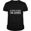 OF COURSE I’M RIGHT I’M XAVIER shirt