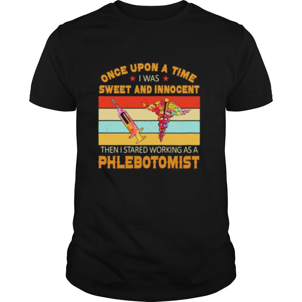 Once Upon A Time I Was Sweet And Innocent Then I Stared Working As A Phlebotomist Vintage Retro shirt