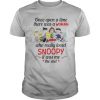 Once Upon A Time There Was A Woman Who Really Loved Snoopy It Was Me The End shirt